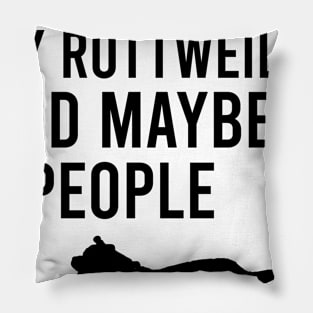 I like coffee my rottweiler and maybe 3 people Pillow