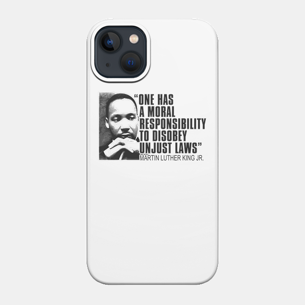 Martin Luther King Jr, One Has a Moral Responsibility to Disobey Unjust Laws, Black History - Martin Luther King Jr - Phone Case