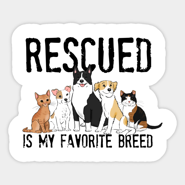 merknaam Sympton het ergste Rescued is My Favorite Breed, Adopt Don't Shop, Animal Rescue, Dog Rescue,  Cat Rescue - Rescue Pets - Sticker | TeePublic