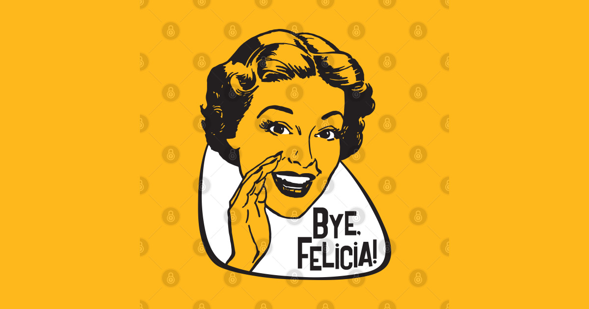 Bye, Felicia! - Bye Felicia Meme - T-Shirt | TeePublic Bye, Felicia! - Bye Felicia Meme - T-Shirt | TeePublic