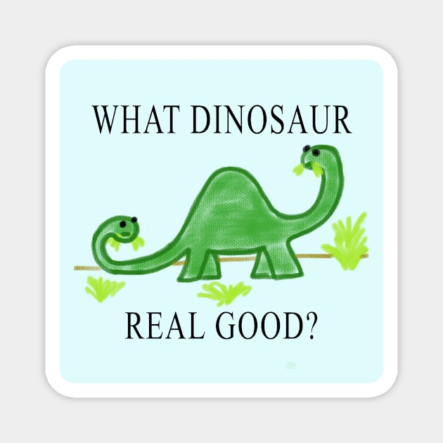 What Dinosaur Real Good? Magnet by The Small Beans Store