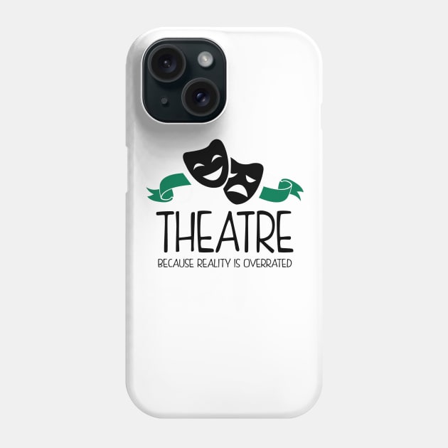 Theatre Because Reality Is Overrated Phone Case by KsuAnn