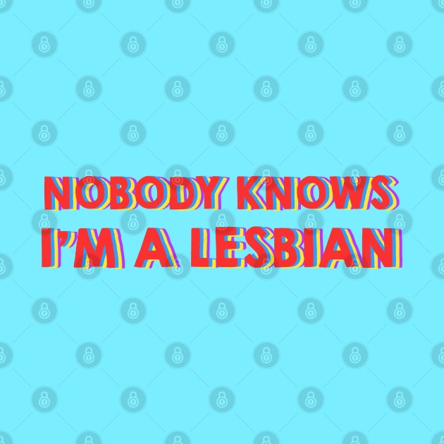 Nobody Knows I'm A Lesbian by LanaBanana