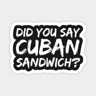 DID YOU SAY CUBAN SANDWICH? Funny Foodie Gift Magnet