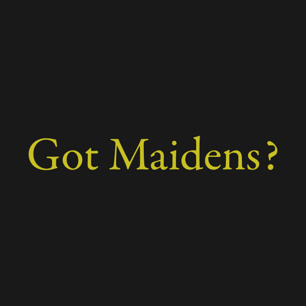 Got Maidens? by Brianjstumbaugh