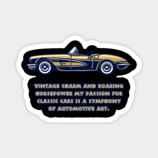 Vintage charm and roaring horsepower my passion for classic cars is a symphony of automotive art. Magnet