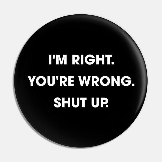 I'm Right You're Wrong Shut up Pin by amalya