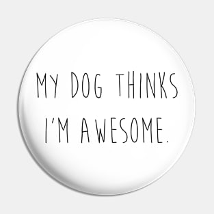 My dog thinks I'm awesome Pin