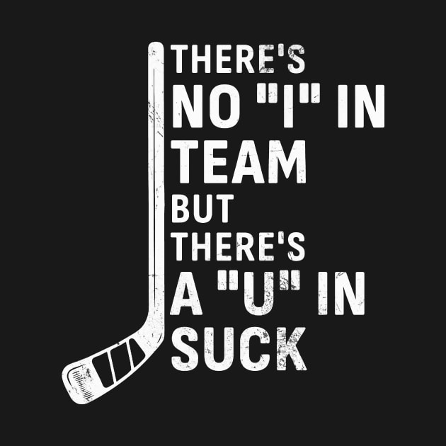 There's No 'I' in Team But There’s A ‘U’ in Suck - Hockey by KatiNysden