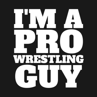 I'm A Pro Wrestling Guy - Pro Wrestling T-Shirt