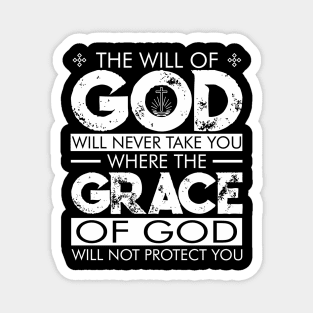 The WILL of GOD will never take you where the GRACE of GOD will not protect you. Magnet