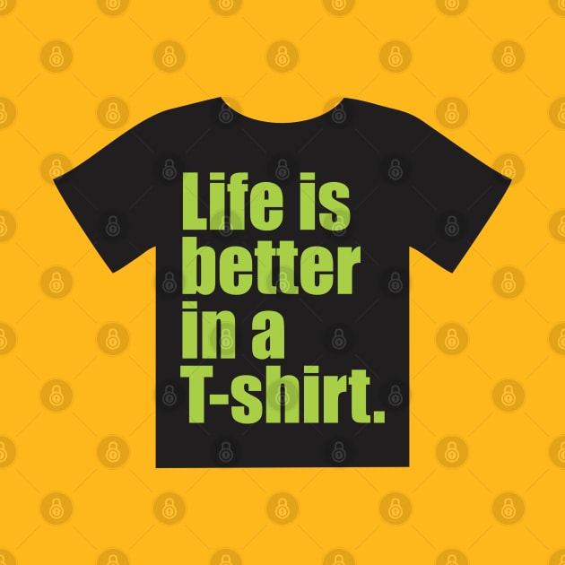 Life is better in a T-shirt. by Qasim