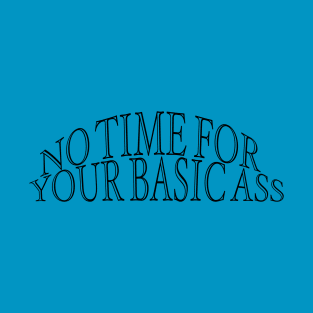 No time for your basic ass T-Shirt