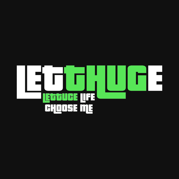 Letthuge, Lettuce Life Choose Me. Thuglife Adaptation. by A -not so store- Store