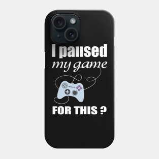 I PAUSED MY GAME FOR THIS t-shirt funny gamer t shirt Phone Case