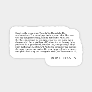 Rob Siltanen - Here's to the crazy ones. The misfits. The rebels. The troublemakers. The round pegs in the square holes. The ones who see th Magnet