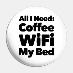 All I need Coffee WIFI My Bed Pin