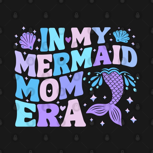 Cute In My Mermaid Mom Era Mermom Groovy Design Mermaid Mama Mommy Mother's Day Womens & Girls by weirdboy