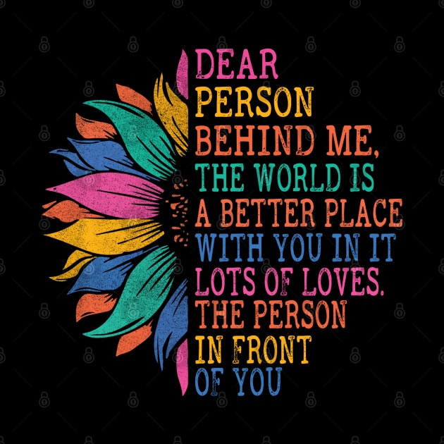 Dear Person Behind Me, The World Is A Better Place With You by The Design Catalyst