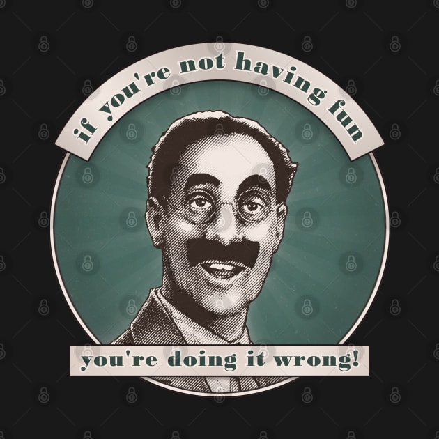 Groucho v5 - If You're Not Having Fun by ranxerox79