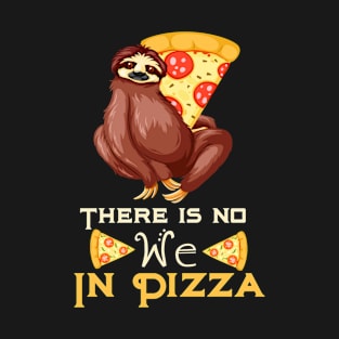 There is no we in pizza sloth T-Shirt