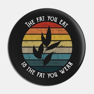 The fat you eat is the fat you wear - Vegan Retro Vintage product Pin