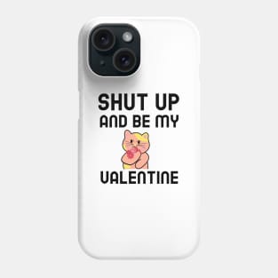 Shut Up And Be My Valentine Phone Case