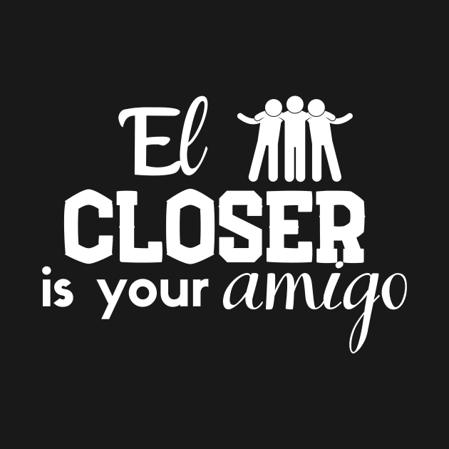 El Closer is your Amigo by Closer T-shirts