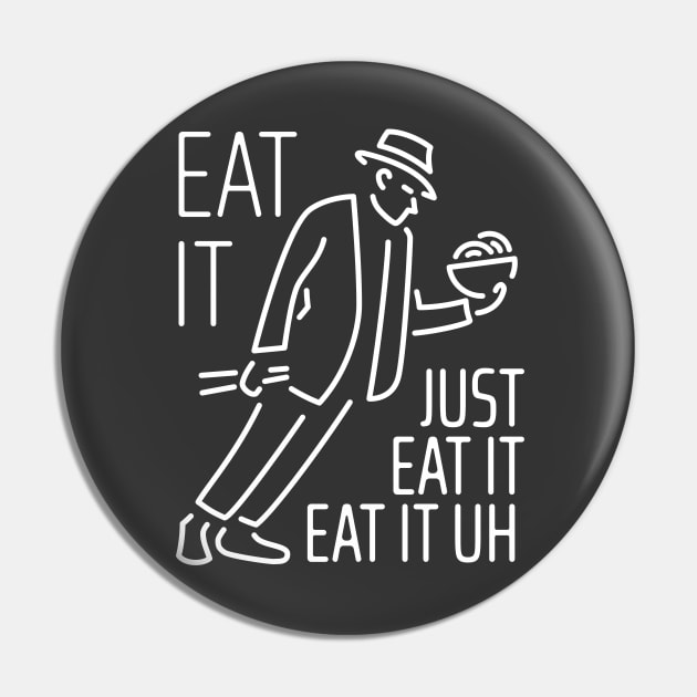 Just Eat It Pin by NeverDrewBefore