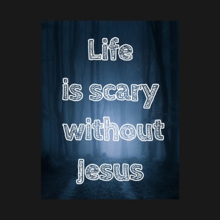 Life is scary without Jesus T-Shirt