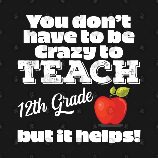 12th Grade Teacher - Crazy To Teach 12th Grade by Kudostees
