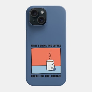 First I Drink The Coffee, Then I do the things! Phone Case