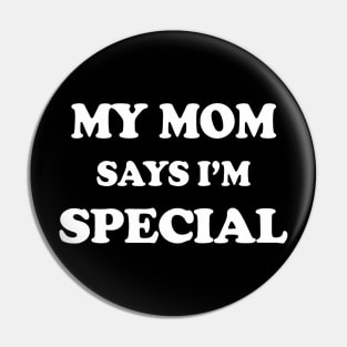 Funny My Mom Says Im Special for Sons and Daughters Pin