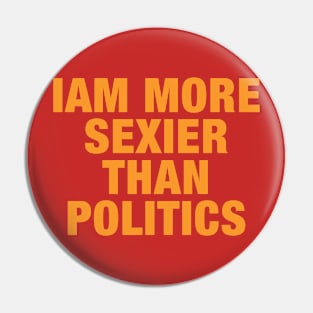 Iam More Sexier Than Politics Pin