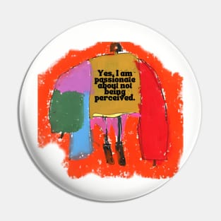 Yes, I'm passionate about not being perceived Pin