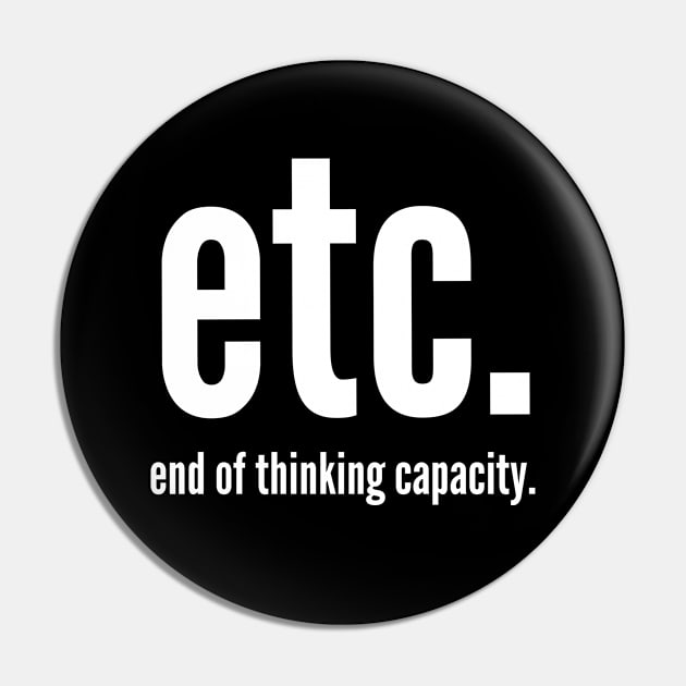 etc. End of Thinking Capacity Pin by Stay Weird