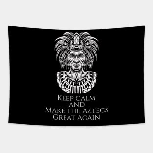 Aztec Mexican History - Moctezuma - Keep Calm And Make The Aztecs Great Again Tapestry