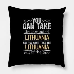 You Can Take The Boy Out Of Lithuania But You Cant Take The Lithuania Out Of The Boy - Gift for Lithuanian With Roots From Lithuania Pillow