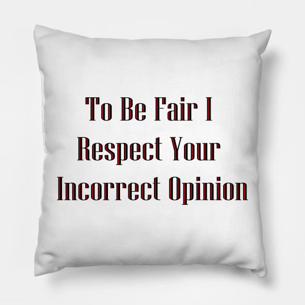 To Be Fair I Respect Your Incorrect Opinion Pillow by Notorious CodFather