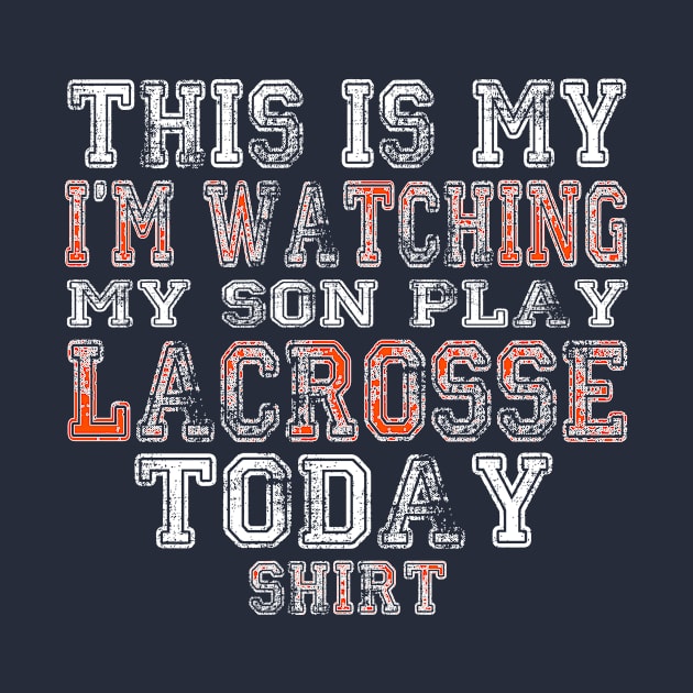 This Is My I'm Watching Son Play Lacrosse Today product by nikkidawn74