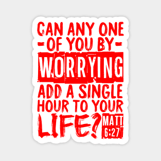 Can Any One Of You By Worrying Add A Single Hour To Your Life? Matthew 6:27 Magnet