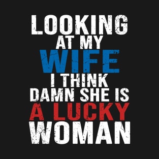 Looking At My Wife I Think  She Is A Lucky Womans T-Shirt