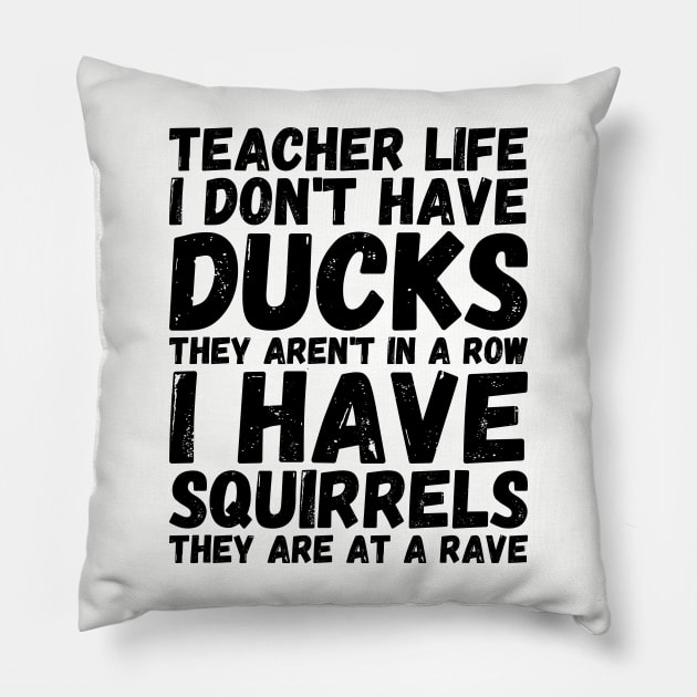 teacher life i don' have ducks they aren't in a row i have squirrels they are at a rave - I do not have ducks Pillow by Gaming champion