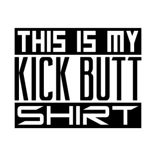 This is my kick butt shirt T-Shirt