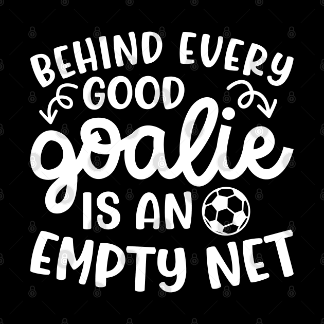 Behind Every Good Goalie Is An Empty Net Soccer Boys Girls Cute Funny by GlimmerDesigns