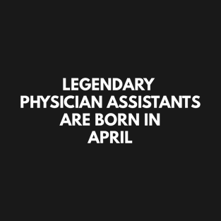 Legendary Physician Assistants Are Born In April T-Shirt