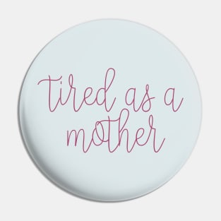 Tired As A Mother Pin