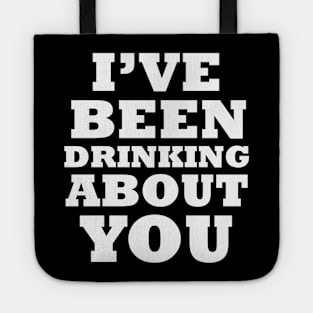 I've Been Drinking About You Tote