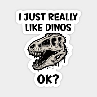 I just really like Dinos OK Magnet