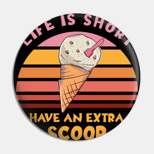 Life Is Short Have An Extra Scoop Pin